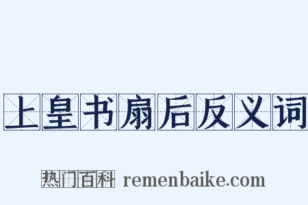 上皇书扇后反义词是什么意思的图片